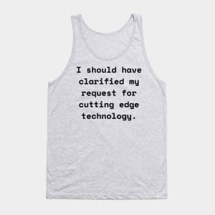 I Should Have Clarified My Request For Cutting Edge Technology Funny Pun / Dad Joke (MD23Frd026) Tank Top